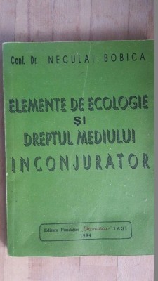 Elemente de ecologie si dreptul mediului inconjurator- Neculai Bobica foto