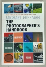 THE PHOTOGRAPHER &amp;#039;S HANDBOOK by MICHAEL FREEMAN , EQUIPMENT , TECHNIQUE , VISION , 2017 foto