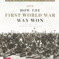 1918: How the First World War Was Won | Julian Thompson