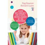 Cum sa cresti un copil inteligent si de succes - Peg Dawson Richard Guare - Editura Litera