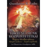 T&ouml;rt&eacute;nelm&uuml;nk k&ouml;zponti titkai - Magyar ősvall&aacute;s-őshaza: K&aacute;rp&aacute;t-medence - &Aacute;rp&aacute;d nagykir&aacute;ly - Grandpierre K. Endre