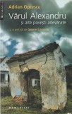 ADRIAN OPRESCU - VARUL ALEXANDRU SI ALTE POVESTIRI ADEVARATE ( PREFATA DE GABRIEL LIICEANU )