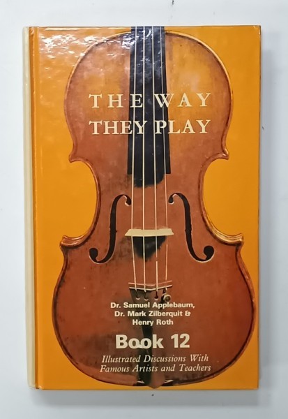 THE WAY THEY PLAY , by Dr. SAMUEL APPLEBAUM and Dr. MARK ZILBERQUIT and HENRY ROTH , BOOK 12 , ILLUSTRATED DISCUSSIONS WITH FAMOUS ARTISTS AND TEACHE