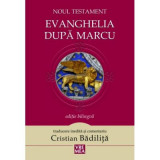 Evanghelia dupa Marcu Noul Testament - Cristian Badilita