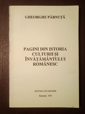 Gheorghe P&amp;acirc;rnuță - Pagini din istoria culturii și &amp;icirc;nvățăm&amp;acirc;ntului rom&amp;acirc;nesc (2003) foto