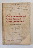 CUM NE NASTEM? CUM TRAIM? CUM MURIM? ( STIINTA POPULARIZATA ) de DIMITRIE NEGRU , 1909 *COPERTA SPATE REFACUTA