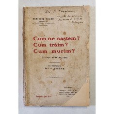 CUM NE NASTEM? CUM TRAIM? CUM MURIM? ( STIINTA POPULARIZATA ) de DIMITRIE NEGRU , 1909 *COPERTA SPATE REFACUTA