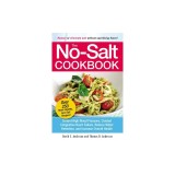 The No-Salt Cookbook: Reduce or Eliminate Salt Without Sacrificing Flavor