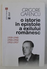 O ISTORIE IN EPISTOLE A EXILULUI ROMANESC de GRIGORE GAFENCU , 2015 foto