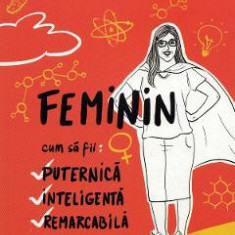 Feminin. Cum sa fii puternica, inteligenta, remarcabila - Mayim Bialik