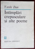 Cumpara ieftin VASILE DAN - INTAMPLARI CREPUSCULARE SI ALTE POEME (VERSURI, 1984)