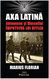 Axa Latină. Antonescu și Mussolini &icirc;mpotriva lui Hitler - Paperback brosat - Marius Florian - Prestige