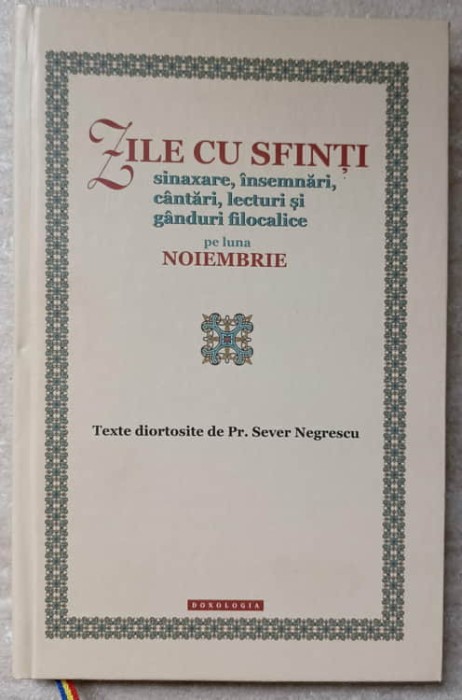 ZILE CU SFINTI. SINAXE, INSEMNARI, CANTARI, LECTURI SI GANDURI FILOCALICE PE LUNA NOIEMBRIE-SEVER NEGRESCU-236526
