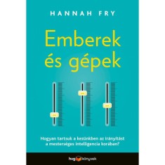 Emberek &eacute;s g&eacute;pek - Hogyan tartsuk a kez&uuml;nkben az ir&aacute;ny&iacute;t&aacute;st a mesters&eacute;ges intellNemcia kor&aacute;ban? - Hannah Fry