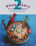 Bookataria de teste si imagini, vol. 2. Povestiri scrise, desenate, condimentate, sarate si dulci pentru toate varstele - Stela Lie (coordonator)