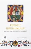 Reginele Ierusalimului sau femeile care au indraznit sa domneasca - Katherine Pangonis