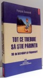 TOT CE TREBUIE SA STIE PARINTII , 90 DE INTREBARI SI RASPUNSURI de FRANCOIS DUMESNIL , 2010