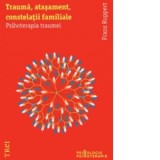 Trauma, atasament, constelatii familiale. Psihoterapia traumei - Franz Ruppert
