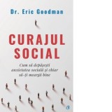 Curajul social. Cum sa depasesti anxietatea sociala si chiar sa-ti mearga bine - Ruxandra Comsa, Eric Goodman