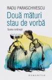 Cumpara ieftin Doua Maturi Stau De Vorba, Radu Paraschivescu - Editura Humanitas