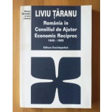 Liviu Țăranu - Rom&acirc;nia &icirc;n Consiliul de Ajutor Economic Reciproc 1949-1965