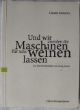 Cumpara ieftin CLAUDIU KOMARTIN - UND WIR WERDEN DIE MASCHINEN FUR UNS WEINEN LASSEN (WIEN, 2012) [editie bilingva romana/germana / trad. GEORG AESCHT]