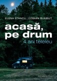 Acasa, pe drum. 4 ani teleleu (carte cu autograful autorilor) - Elena Stancu Cosmin Bumbut Hum Acasa Drum Autograf - Editura Humanitas