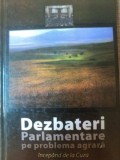 DEZBATERI PARLAMENTARE PE PROBLEMA AGRARA INCEPAND DE LA CUZA PANA IN PREZENT de MIHAI-FLOREA BOGZAN , 2007