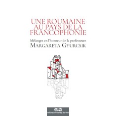 Une Roumaine au pays de la francophonie : M&eacute;langes en l&rsquo;honneur de la professeure Margareta Gyurcsik &ndash; Ileana Neli Eiben, Andreea Gheorghiu (coord.)