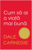 Cum să ai o viață mai bună - Paperback brosat - Dale Carnegie - Litera