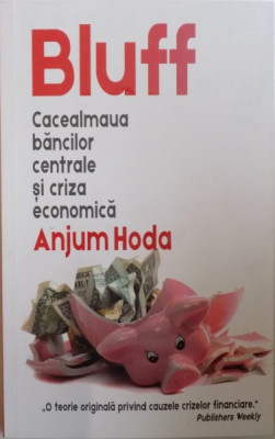 BLUFF. CACEALMEAUA BANCILOR CENTRALE SI CRIZA ECONOMICA de ANJUM HODA 2018 foto