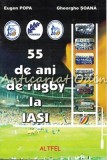 Cumpara ieftin 55 Ani de Rugby la Iasi - Eugen Popa, Gheorghe Soana (Carte, 2007) Istorie Rugby Iasi