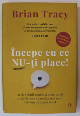 INCEPE CU CE NU - TI PLACE ! de BRIAN TRACY , 21 DE SOLUTII PENTRU A PUNE CAPAT AMANARILOR ...2022 foto