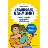 V&aacute;rand&oacute;sak vagyunk! - Kezdő apuk&aacute;k terhess&eacute;gi k&eacute;zik&ouml;nyve - Adrian Kulp
