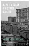 Nu putem evada din istoria noastră (Vol. 2) - Paperback brosat - Adrian Cioroianu - Curtea Veche