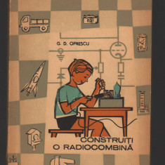 C8803 CONSTRUITI O RADIOCOMBINA - G.D. OPRESCU, COLECTIA "MAINI INDEMANATICE"