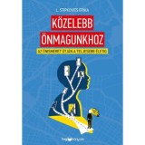 K&ouml;zelebb &ouml;nmagunkhoz - Az &ouml;nismeret &uacute;tj&aacute;n a teljesebb &eacute;letig - L. Stipkovits Erika