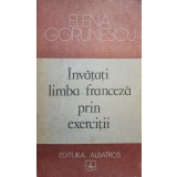 Elena Gorunescu - Invatati limba franceza prin exercitii (editia 1989)