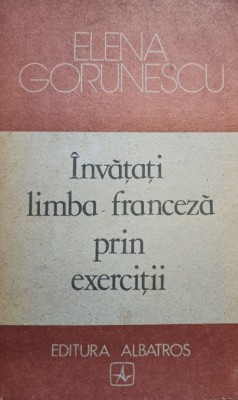 Elena Gorunescu - Invatati limba franceza prin exercitii (Editia: 1989) foto