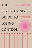 The Perfectionist&#039;s Guide to Losing Control: A Path to Peace and Power