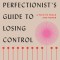The Perfectionist&#039;s Guide to Losing Control: A Path to Peace and Power