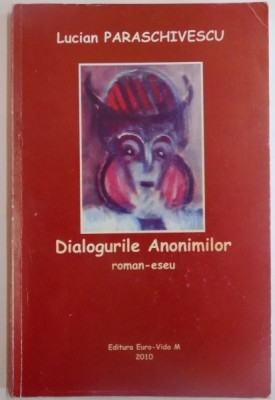 DIALOGURILE ANONIMILOR ROMAN-ESEU de LUCIAN PARASCHIVESCU , 2010 foto