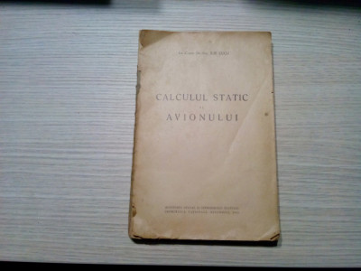 CALCULUL STATIC AL AVIONULUI - Ilie Cucu - Imprimeria Nationala, 1945, 299 p. foto