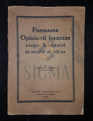 HANES V. VASILE (Doctor in Litere), FORMAREA OPINIUNII FRANCEZE ASUPRA ROMANIEI IN SECOLUL AL XIX-LEA, 1929, Bucuresti (DEDICATIE si AUTOGRAF !!!) foto