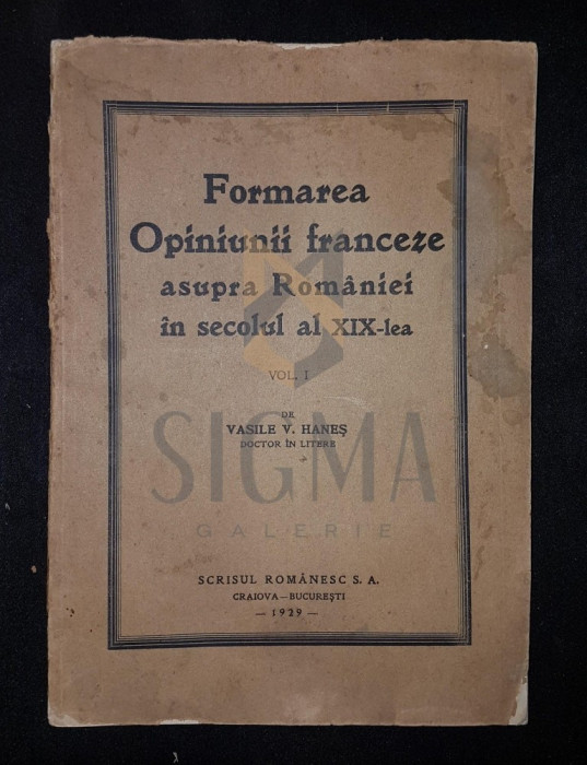 HANES V. VASILE (Doctor in Litere), FORMAREA OPINIUNII FRANCEZE ASUPRA ROMANIEI IN SECOLUL AL XIX-LEA, 1929, Bucuresti (DEDICATIE si AUTOGRAF !!!)