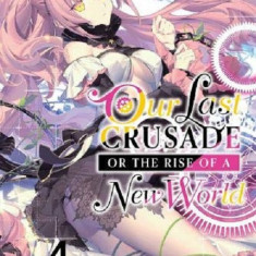 Our Last Crusade or the Rise of a New World (Light Novel) - Volume 4 | Kei Sazane