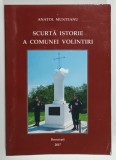 SCURTA ISTORIE A COMUNEI VOLINTIRI de ANATOL MUNTEANU , 2017 , DEDICATIE *