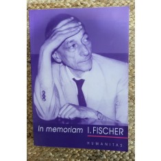 In Memoriam I. Fischer. Omagiul fostilor colegi si discipoli