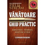 Vanatoare. Ghid practic. Abilitati, tehnici, sfaturi utile - Field &amp;amp; Stream, T. Edward Nickens