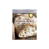 The Italian Baker: The Classic Tastes of the Italian Countryside--Its Breads, Pizza, Focaccia, Cakes, Pastries, and Cookies